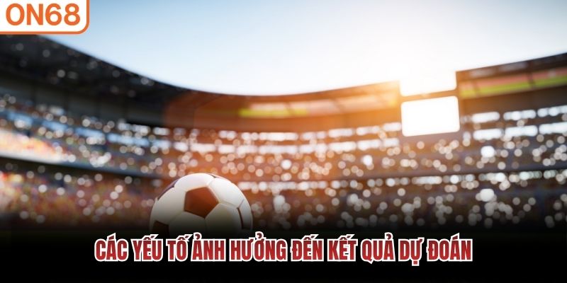 Các yếu tố ảnh hưởng kết quả 