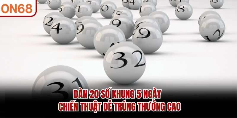 Dàn 20 Số Khung 5 Ngày