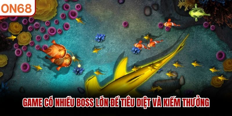 Game có nhiều boss lớn để tiêu diệt và kiếm thưởng