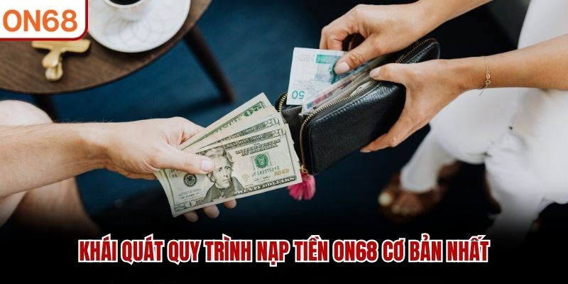 Khái quát quy trình nạp tiền ON68 cơ bản nhất