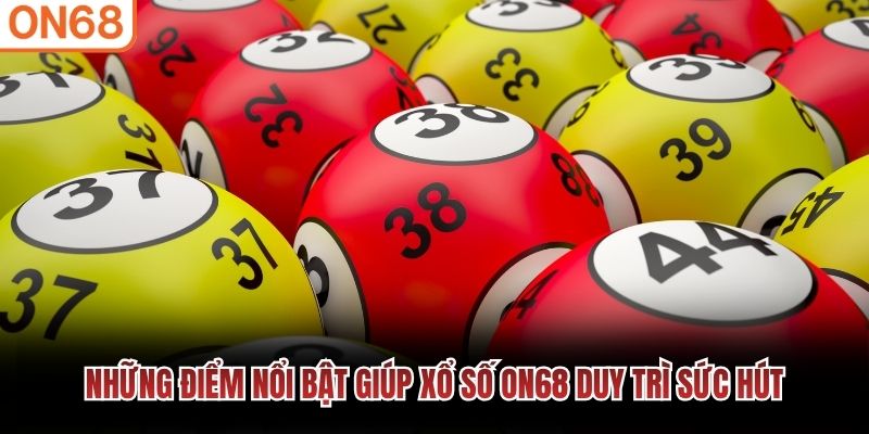 Những điểm nổi bật giúp xổ số ON68 duy trì sức hút