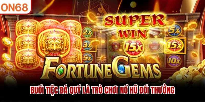 Buổi tiệc đá quý là trò chơi nổ hũ đổi thưởng