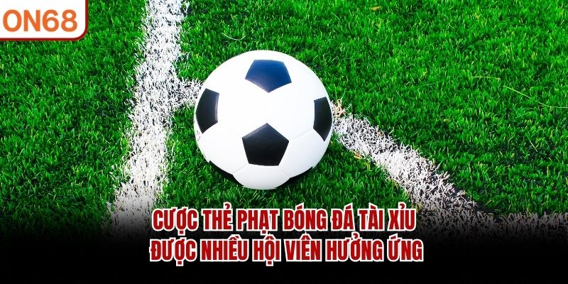 Cược thẻ phạt bóng đá tài xỉu được nhiều hội viên hưởng ứng