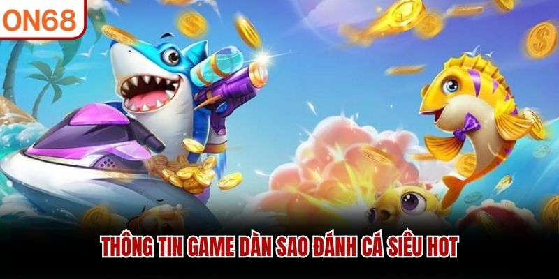 Thông tin game dàn sao đánh cá siêu HOT